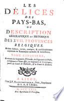 Les Délices Des Pays-Bas, Ou Description Géographique Et Historique Des XVII. Provinces Belgiques