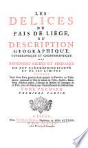 Les delices du pais de Liege, ou description geographique, topographique et chorographique des monumens sacres et profanes de cet eveche-principaute et de ses limites. Ouvrage orne d'une carte generale et de quantite de planches en Tailledouce (etc.)