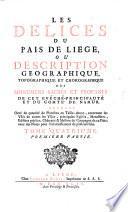 Les delices du pais de Liege, ou description geographique, topographique et chorographique des monumens sacres et profanes de cet eveche-principaute et de ses limites. Ouvrage orne d'une carte generale et de quantite de planches en Tailledouce (etc.)