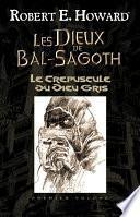 Les Dieux de Bal-Sagoth, T1 : Le Crépuscule du Dieu gris