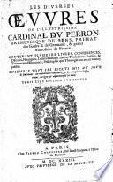 Les diverses oeuvres de l'illustrissime cardinal Du Perron, contenant plusieurs livres, conférences, discours, harangues, lettres d'Estat et autres