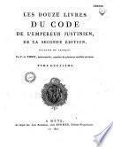 Les douze livres du code de l'empereur Justinien, de la seconde édition