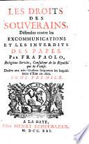 Les droits des souuerains, défendus contre les excommunications et les interdits des papes. Par Fra Paolo, religieux Servite, consulteur de la république de Venise ... Tome premier \\-second!