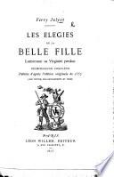 Les Elegies de la Belle Fille lamentant sa virginité perdue. Réimpression complète, publiée d'après l'édition originale de 1557, avec notice, éclaircissements et index [by E. C.].