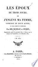 Les Époux de Trois Jours, ou J'enlève ma Femme, comédie en deux actes en prose, mêlée de vaudevilles. Par MM. Moreau et Ourry