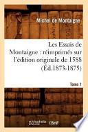 Les Essais de Montaigne: Reimprimes Sur L'Edition Originale de 1588