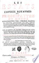 Les estats, empires, royaumes, et principautez du monde, representez par l'ordre, ... Illustree par la noble et celebre origine de tous les ordres militaires & de Cheualerie de toute la Chrestienté, ... Auec l'institutionn de toutes les religions, compagnies regulieres, monasteres, ... Par le sieur D. T. V. Y. Gentil-homme ordinaire de la Chambre du roy. Et depuis exactement reveue, corrigee et augmentee en ceste nouuelle edition, ..