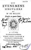 Les Evenemens singuliers de Mr. de Belley (J. P. Camus) . Diuisez en quatre Liures. (Ep. déd. de J. Caffin à Chaponay)