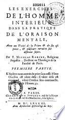 Les exercices de l'homme intérieur dans la pratique de l'oraison mentale, avec un Traité de la priere et de ses especes, et plusieurs retraites sur diferens sujets. Par F. Nicolas Robine,... Premiere partie [-seconde partie]