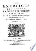 Les exercices de la vertu et de la perfection chretienne. Par le R.P. Alphonse Rodriguez jesuite. Divisez en 3. parties. Nouvelle traduction. Tome 1. [-2.]