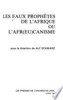 Les Faux prophètes de l'Afrique, ou, L'afr(eu)canisme