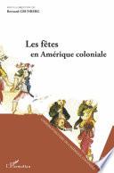 LES FETES EN AMERIQUE COLONIALE;SEMINAIRE D'HISTOIRE DE L'AMERIQUE COLONIALE