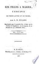 Les filles a marier, comédie en trois actes et en prose, par L.B. Picard. Représentée pour la première fois, à Paris, sur le Théâtre de l'Impératrice, rue de Louvois, le 20 frimaire an 14 (11 Décembre 1805)