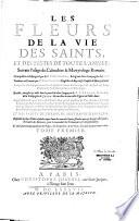 Les fleurs des vies des saints, et des fêtes de toute l'année suivant l'usage du calendrier et du martyrologe romain...