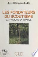 Les fondateurs du scoutisme catholique en France