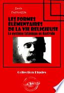 Les formes élémentaires de la vie religieuse - Le système totémique en Australie [édition intégrale revue et mise à jour]