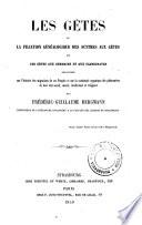 Les Gètes ou la filiation généalogique des Scythes aux Gètes et des Gètes aux Germains et aux Scandinaves démontrée sur l'histoire des migrations de ces peuples et sur la continuité organique des phénomènes de leur état social, moral, intellectuel et religieux