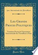 Les Grands Proces Politiques: Troisieme Proces de L'Association Internationale Des Travailleurs a Paris (Classic Reprint)