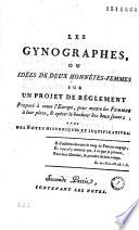 Les Gynographes, ou Idées de deux honnétes-femmes sur un projet de reglement Proposé à toute l'Europe, pour mettre les Femmes à leur place... avec des Notes historiques et justificatives, suivies des noms de Femmes célébres ; Recuellis (sic) par N.-E. Rétif-de-la-Bretone, éditeur de l'Ouvrage...