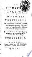 Les illustres françoises histoires veritables. Où l'on trouve, dans des caractéres très particuliers & fort différens, un grand nombre d'éxemples rares & extraordinaires. Des belles maniéres, de la politesse, & de la galanterie des personnes de l'un & de l'autre séxe de cette nation. Tome premier °-second!