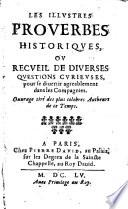 Les illustres proverbes historiques, ou Recueil de diverses questions curieuses, pour se divertir agreablement dans les compagnies