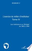 Les instituteurs au Sénégal de 1903 à 1945: L'exercice du métier d'instituteur.- 491 p