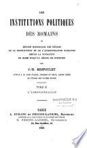 Les institutions politiques des Romains, ou, Exposé historique des règles de la constitution et de l'administration romaines depuis la fondation de Rome jusqu'au règne de Justinien