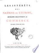 Les intérêts des nations de l'Europe, dévélopés relativement au commerce. Tome premier [-second]