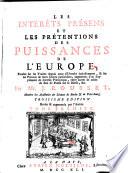 Les intérêts présens et les prétentions des puissances de l'Europe, fondez sur les traitez depuis ceux d'Utrecht inclusivement, et sur les preuves de leurs droits particuliers, augmentez d'un supplément de diverses prétentions
