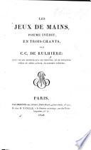 Les Jeux de Mains; poème inédit, en trois chants, par C. C. de Rulhière; suivi de son discours sur les disputes, et de plusieurs pièces du même auteur, également inédites. (Supplément,) etc