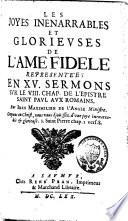 Les joyes inenarrables et glorieuses de l'âme fidèle, représentées en XV sermons sur le VIIIe chapitre de l'Epistre saint Paul aux Romains