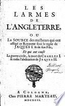 Les larmes de l'Angleterre, ou La source des malheurs qui ont affligé ce royaume sour le regne de Jaques I et de son fils, et qui ont causé la guerre civile, la mort de Charles I et enfin l'abdication de Jaques II