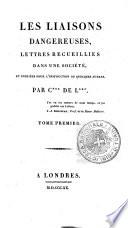 Les liaisons dangereuses, lettres recueillies dans une société, et publiées pour l'instruction de quelques autres. Par C de L . Tome premier [-second]