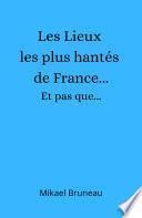 Les Lieux les plus hantés de France... Et pas que...