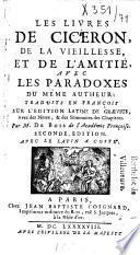 Les livres de Ciceron, de la vieillesse, et de l'amitie, avec les paradoxes du même autheur, traduits en françois sur l'édition latine de Graevius, avec des notes, & des sommaires des chapitres, par M. Du Bois...