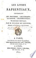 Les Livres sapientiaux, contenant les Proverbes, l'Ecclésiaste, la Sagesse, l'Ecclésiastique. Traduction nouvelle, par M. Eugène de Genoude
