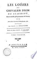 Les loisirs du chevalier d'Eon de Beaumont, ancien ministre plenipotentiaire de France, sur Divers sujets importants d'administration, et pendant son sejour en Engleterre. Tome premier [-treizieme]