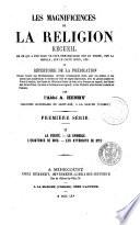Les Magnificences de la religion, recueil de ce qui a été écrit de plus remarquable sur le dogme, sur la morale, sur le culte divin, etc. ou, Répertoire de la prédication