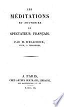 Les méditations et souvenirs du spectateur francais par M. Delacroix ..