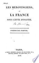 Les Mérovingiens et les Carlovingiens, et la France sous ces deux dynasties: ptie. Les Mérovingiens et la France sous cette dynastie