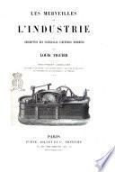Les merveilles de l'industrie, ou Description des principales industries modernes par Louis Figuier