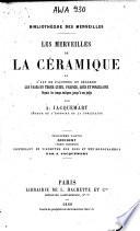 Les merveilles de la céramique ou L'art de façonner et décorer les vases en terre cuite, faïence, grés et porcelaine depuis les temps antiques jusqu'à nos jours