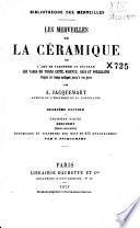 Les merveilles de la céramique ou L'art de façonner et décorer les vases en terre cuite, faïence, grès et porcelaine depuis les temps antiques jusqu'à nos jours