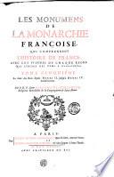 LES MONUMENS DE LA MONARCHIE FRANÇOISE, QUI COMPRENNENT L'HISTOIRE DE FRANCE, AVEC LES FIGURES DE CHAQUE REGNE QUE L'INJURE DES TEMS A EPARGNÉES.