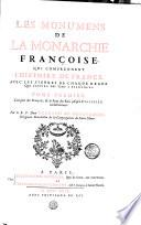 LES MONUMENS DE LA MONARCHIE FRANÇOISE, QUI COMPRENNENT L'HISTOIRE DE FRANCE, AVEC LES FIGURES DE CHAQUE REGNE QUE L'INJURE DES TEMS A EPARGNÉES.