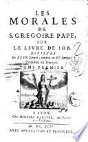 Les Morales de S. Gregoire pape, sur le livre de Job. Divisees ex 35. livres, compris en 6. parties. Traduites en Francois. Tome premier[-quatrieme]
