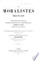 Les Moralistes'Français. Pensées de Pascal. Maximes et Réflexions de la Rochefoucauld. Caractères de La Bruyère. Œuvres de Vauvenargues. Textes ... revisés, complétés et annotés ... Précédés d'une notices sur chacun de ces écrivains par Sainte-Beuve