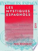 Les Mystiques espagnols - Malon de Chaide, Jean d'Avila, Louis de Grenade, Louis de Léon, sainte Thérèse, saint Jean-de-la-Croix et leur groupe