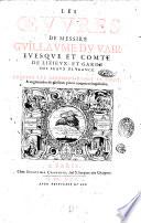Les oeuures de messire Guillaume Du Vair euesque et comte de Lizieux, et garde des seaux de France. Reueues par l'autheur auant sa mort, & augmentées de plusieurs pieces non encor imprimées