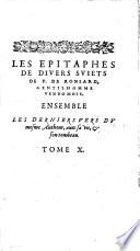 Les oeuures de P. de Ronsard gentil-homme Vandomois. Reueuës, & corrigees par l'autheur peu auant son trespas, & encores depuis augmentées de plusieurs commentaires. Redigees en 10. tomes. ..